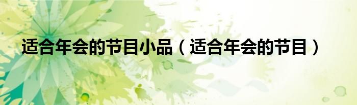 适合年会的节目小品（适合年会的节目）