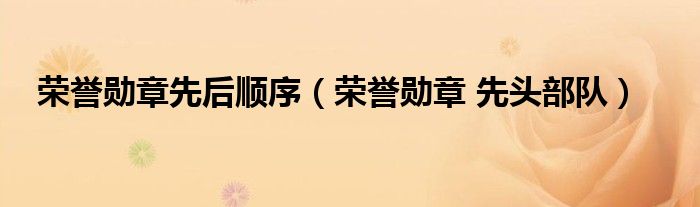 荣誉勋章先后顺序（荣誉勋章 先头部队）