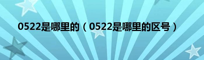 0522是哪里的（0522是哪里的区号）