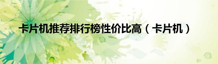 卡片机推荐排行榜性价比高（卡片机）