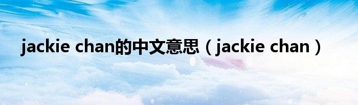 jackie chan的中文意思（jackie chan）