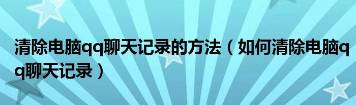 清除电脑qq聊天记录的方法（如何清除电脑qq聊天记录）