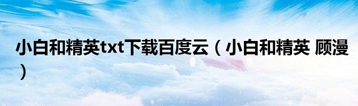 小白和精英txt下载百度云（小白和精英 顾漫）