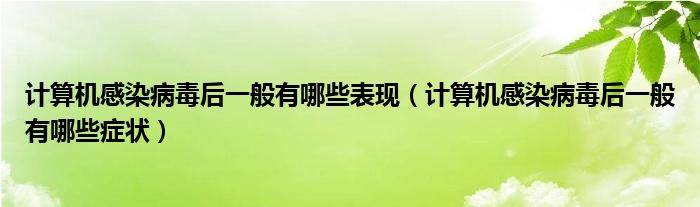 计算机感染病毒后一般有哪些表现（计算机感染病毒后一般有哪些症状）