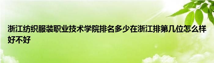 浙江纺织服装职业技术学院排名多少在浙江排第几位怎么样好不好