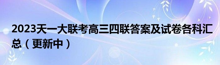 2023天一大联考高三四联答案及试卷各科汇总（更新中）