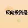 反向投资是什么（反向投资是什么意思）