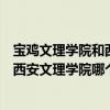宝鸡文理学院和西安文理学院哪个好一点（宝鸡文理学院和西安文理学院哪个好）