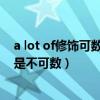 a lot of修饰可数还是不可数（a great deal of修饰可数还是不可数）