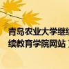 青岛农业大学继续教育学院网站管理平台（青岛农业大学继续教育学院网站）