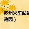 苏州火车站到拙政园怎么走（苏州火车站到拙政园）
