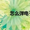 怎么弹电子琴dayu（怎么弹电子琴）