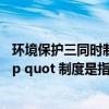 环境保护三同时制度是（环境保护的 amp quot 三同时 amp quot 制度是指）