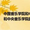 中国音乐学院和中央音乐学院的区别是什么（中国音乐学院和中央音乐学院的区别）