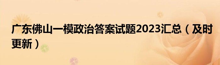 广东佛山一模政治答案试题2023汇总（及时更新）