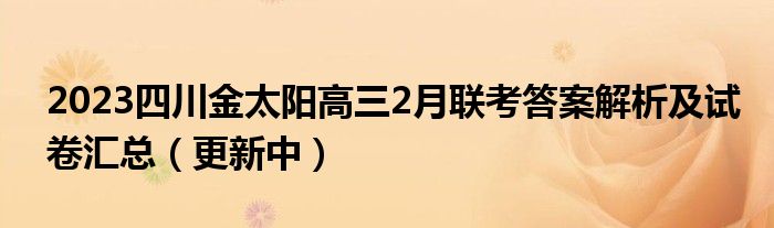 2023四川金太阳高三2月联考答案解析及试卷汇总（更新中）