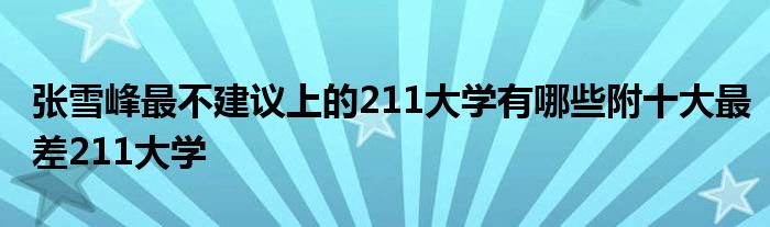 张雪峰最不建议上的211大学有哪些附十大最差211大学