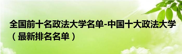 全国前十名政法大学名单-中国十大政法大学（最新排名名单）