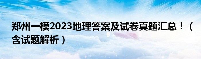 郑州一模2023地理答案及试卷真题汇总！（含试题解析）