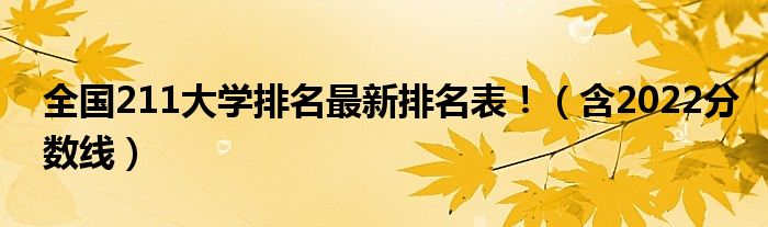 全国211大学排名最新排名表！（含2022分数线）