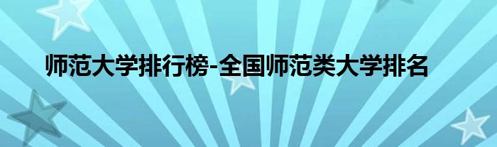 师范大学排行榜-全国师范类大学排名