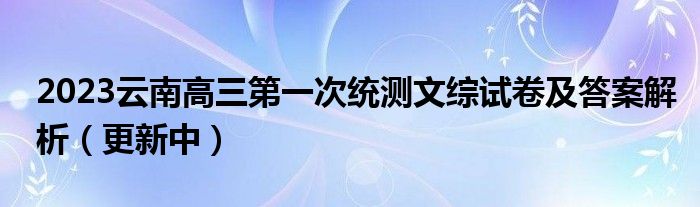 2023云南高三第一次统测文综试卷及答案解析（更新中）