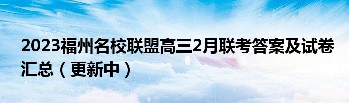 2023福州名校联盟高三2月联考答案及试卷汇总（更新中）