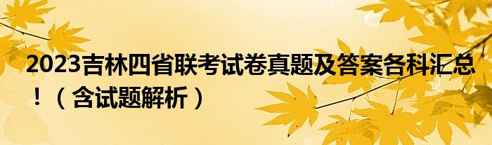 2023吉林四省联考试卷真题及答案各科汇总！（含试题解析）