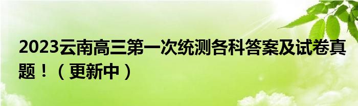 2023云南高三第一次统测各科答案及试卷真题！（更新中）