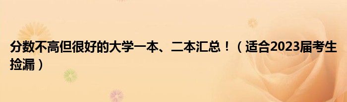 分数不高但很好的大学一本、二本汇总！（适合2023届考生捡漏）