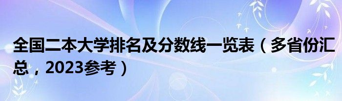 全国二本大学排名及分数线一览表（多省份汇总，2023参考）