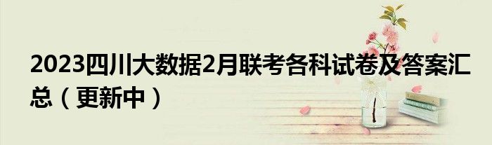 2023四川大数据2月联考各科试卷及答案汇总（更新中）