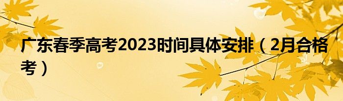 广东春季高考2023时间具体安排（2月合格考）