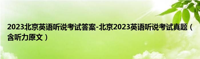 2023北京英语听说考试答案-北京2023英语听说考试真题（含听力原文）