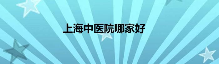 上海中医院哪家好