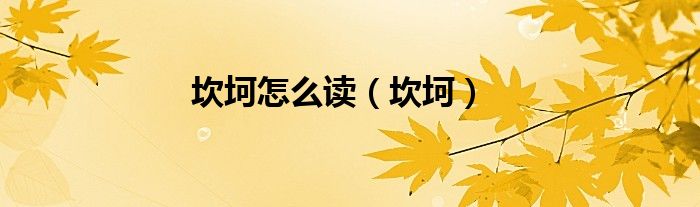 坎坷怎么读（坎坷）