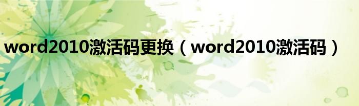 word2010激活码更换（word2010激活码）