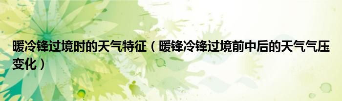 暖冷锋过境时的天气特征（暖锋冷锋过境前中后的天气气压变化）