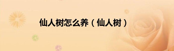 仙人树怎么养（仙人树）