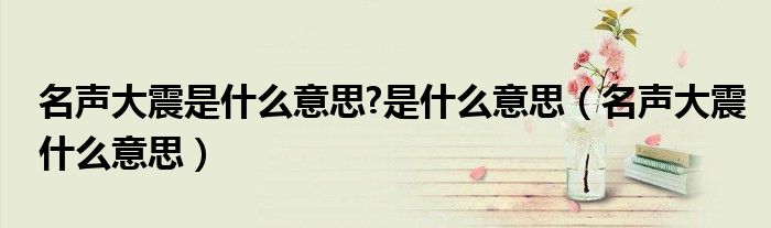名声大震是什么意思?是什么意思（名声大震什么意思）