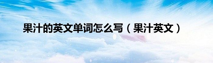 果汁的英文单词怎么写（果汁英文）