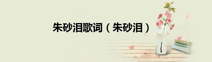 朱砂泪歌词（朱砂泪）