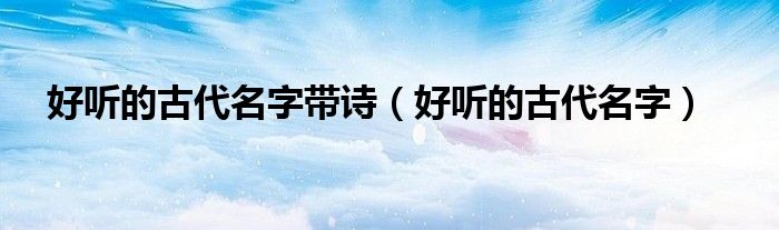 好听的古代名字带诗（好听的古代名字）