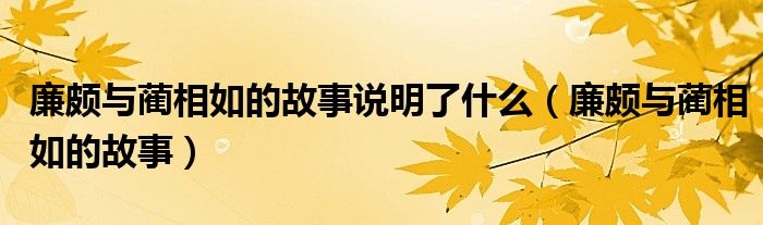 廉颇与蔺相如的故事说明了什么（廉颇与蔺相如的故事）