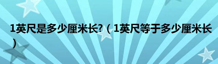 1英尺是多少厘米长?（1英尺等于多少厘米长）