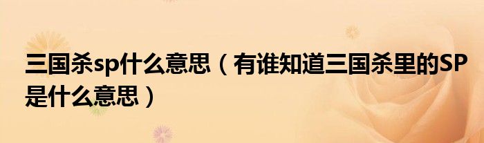 三国杀sp什么意思（有谁知道三国杀里的SP是什么意思）