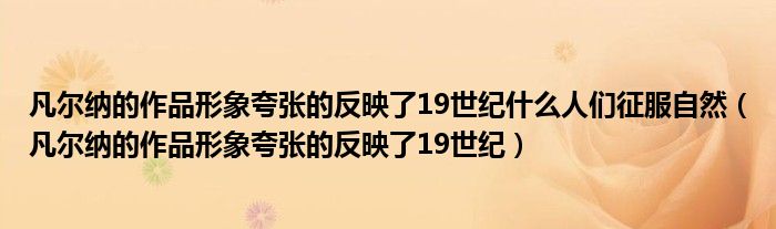 凡尔纳的作品形象夸张的反映了19世纪什么人们征服自然（凡尔纳的作品形象夸张的反映了19世纪）
