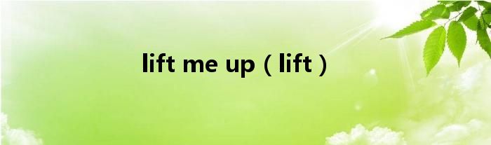 lift me up（lift）