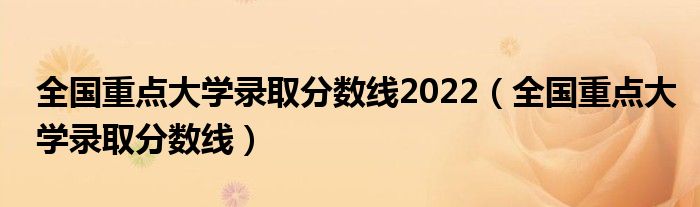 全国重点大学录取分数线2022（全国重点大学录取分数线）