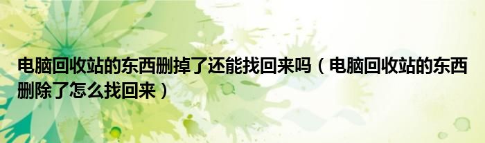电脑回收站的东西删掉了还能找回来吗（电脑回收站的东西删除了怎么找回来）
